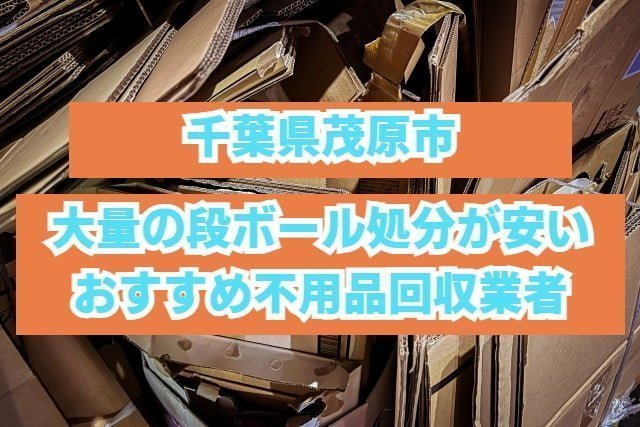 茂原市　大量の段ボール処分が安いおすすめ不用品回収業者